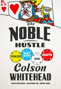 The Noble Hustle: Poker, Beef Jerky, and Death de Whitehead, Colson