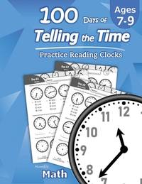 Humble Math � 100 Days of Telling the Time � Practice Reading Clocks: Ages 7-9, Reproducible...