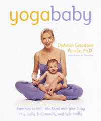 Yoga Baby : Exercises to Help You Bond with Your Baby Physically, Emotionally, and Spiritually