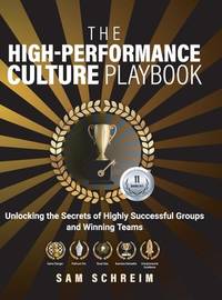 The High-Performance Culture Playbook: Unlocking the Secrets of Highly Successful Groups and...