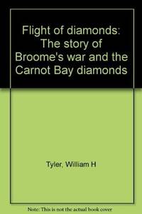 Flight of Diamonds: The Story of Broome&#039;s War and the Carnot Bay Diamonds. by Tyler, William H - 1987