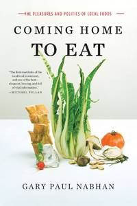 COMING HOME TO EAT : THE PLEASURES AND POLITICS OF LOCAL FOOD by NABHAN, GARY