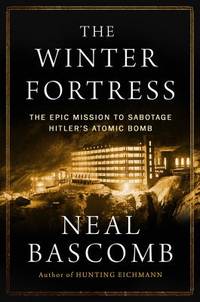 Winter Fortress: The Epic Mission to Sabotage Hitler's Atomic Bomb