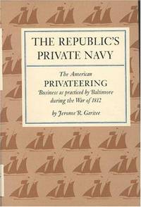 The Republic's private navy: The American privateering business as practiced by