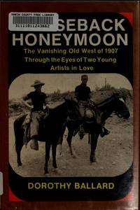 Horseback Honeymoon: The Vanishing Old West of 1907 Through the Eyes of Two Young Artists in Love by Dorothy Ballard - 1975-01-06