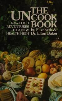 The Uncook Book: Raw Food Adventures to a New Health High by Baker, Elizabeth
