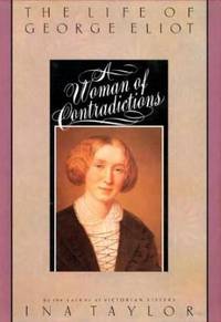 Woman of Contradictions, the Life of George Eliot by Taylor, Ina - 1989