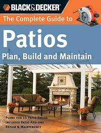 The Complete Guide to Patios: Plan, Build and Maintain (Black & Decker Complete Guide)