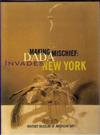 Making Mischief : Dada Invades New York by Naumann, Francis M., Antliff, Allan, Venn, Beth