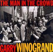 The Man in The Crowd: The Uneasy Streets of Garry Winogrand by