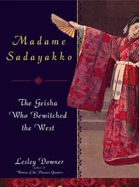 Madame Sadayakko: the Geisha Who Bewitched the West by Lesley Downer - Hardcover - Illustrated. - 2003 - from Milwaukee Street Used Books (SKU: 67816)