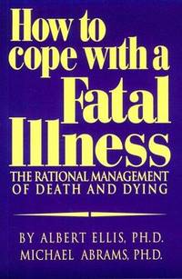 How to Cope with a Fatal Illness : The Rational Management of Death and Dying by Michael Abrams; Albert Ellis - 1994