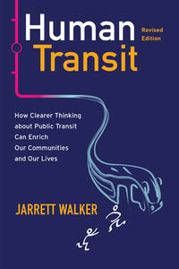 Human Transit, Revised Edition: How Clearer Thinking about Public Transit Can Enrich Our...
