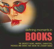 Defining Moments in Books: The Greatest Books, Writers, Characters, Passages and Events that...