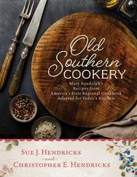 Old Southern Cookery: Mary Randolph's Recipes from America's First Regional Cookbook Adapted for...