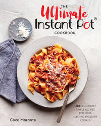 The Ultimate Instant Pot Cookbook: 200 Deliciously Simple Recipes for Your Electric Pressure Cooker by Morante, Coco - 2018-10-30