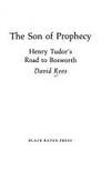 The Son of Prophecy: Henry Tudor&#039;s Road to Bosworth by Rees, David