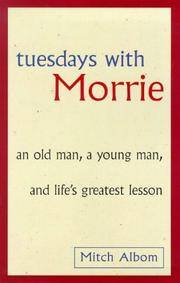 TUESDAYS WITH MORRIE; AN OLD MAN, A YOUNG MAN AND LIFE'S GREATEST LESSON.