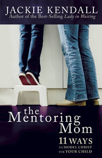 The Mentoring Mom: 11 Ways to Model Christ for Your Child de Jackie Kendall - 2006-04-20