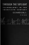 Disappearing Through the Skylight: Culture and Technology in the Twentieth Century by O.B. Hardison, Jr - 1989