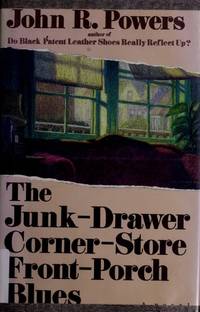 The Junk-Drawer Corner-Store Front-Porch Blues by Powers, John R - 1992