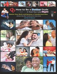 How to Be a Better Dude and Treat Your Lady Right: Ultimate New Man Transformation Study Guide