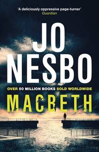 Macbeth: �Shakespeare's darkest tale reimagined by the king of Nordic noir� Mail on Sunday...