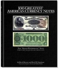 100 Greatest American Currency Notes: The Stories Behind The Most Colonial, Confederate, Federal,...