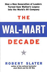 The Wal-Mart Decade: How a New Generation of Leaders Turned Sam Walton&#039;s Legacy Into the World&#039;s #1 C by Robert Slater - 2003-06-02