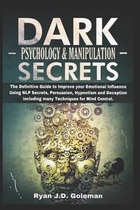 Dark Psychology & Manipulation Secrets: The Definitive Guide to Improve your Emotional Influence...