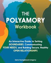 The Polyamory Workbook: An Interactive Guide to Setting Boundaries, Communicating Your Needs, and...