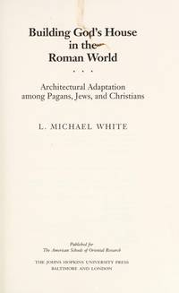 Building God's House in the Roman World: Architectural Adaptation Among Pagans, Jews, and Christians