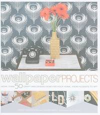 Wallpaper Projects: 50 Craft and Design Ideas for Your Home, from Accents to Art