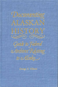 Documenting Alaskan History: Guide to Federal Archives Relating to Alaska