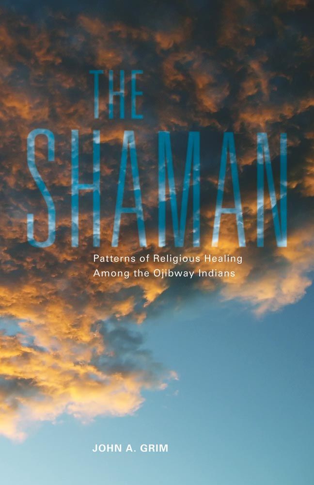 The Shaman: Patterns of Religious Healing Among the Ojibway Indians ...