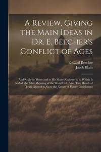 A Review, Giving the Main Ideas in Dr. E. Beecher's Conflict of Ages: And Reply to Them and to...
