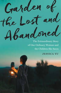 Garden of the Lost and Abandoned: The Extraordinary Story of One Ordinary Woman and the Children...