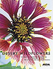 Desert Wildflowers : A Guide for Identifying, Locating, and Enjoying Arizona Wildflowers and Cactus Blossoms