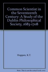 The common scientist in the seventeenth century: A study of the Dublin Philosophical Society,...