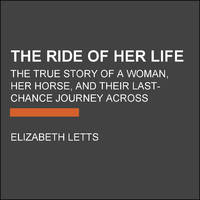 The Ride of Her Life: The True Story of a Woman, Her Horse, and Their Last-Chance Journey Across America (Random House Large Print) de Letts, Elizabeth - 2021-07-06