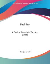 Paul Pry: A Farcical Comedy In Two Acts (1888)