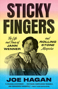 Sticky Fingers; The Life and Times of Jann Wenner and Rolling Stone Magazine by Hagan, Joe - 2018