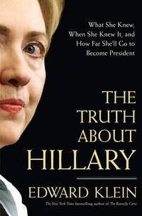 The Truth About Hillary: What She Knew, When She Knew It, and How Far She'll Go to Become...
