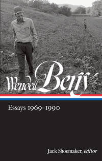 Wendell Berry: Essays 1969-1990 (LOA #316) (Library of America Wendell Berry Edition)