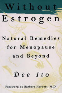 Without Estrogen: Natural Remedies for Menopause and Beyond by Dee Ito; Foreword-MD Barbara Herbert - 1994-01-01