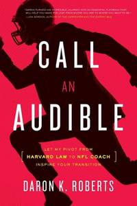 Call an Audible: Let My Pivot from Harvard Law to NFL Coach Inspire Your