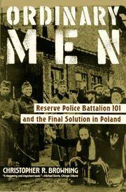 ORDINARY MEN: RESERVE POLICE BATTALION 101 AND THE FINAL SOLUTION IN POLAND