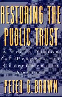 Restoring the Public Trust; a Fresh Vision for Progressive Government in America