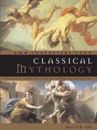 100 Characters from Classical Mythology: Discover the Fascinating Stories of the Greek and Roman...