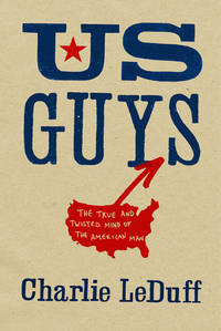 US Guys: The True and Twisted Mind of the American Man by LeDuff, Charlie - 2007-02-01